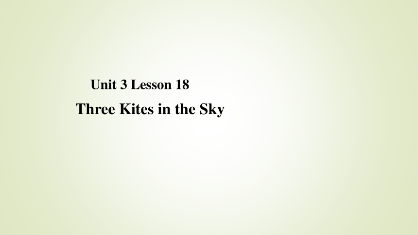 Unit 3 Lesson 18 Three Kites in the Sky 课件