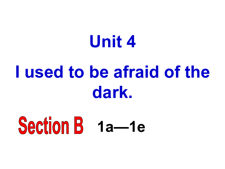 Unit 4 I used to be afraid of the dark. Section B 1a—1e 课件（30张PPT）