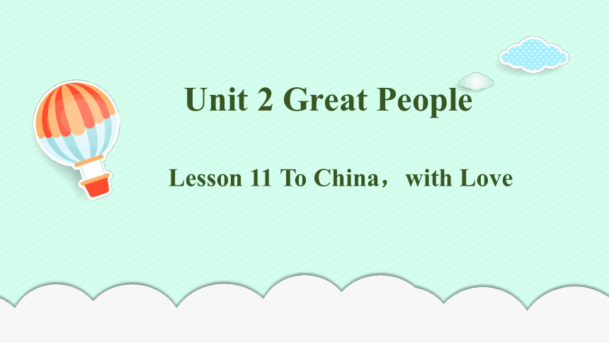 Unit 2 Great People Lesson 11 To China, with Love 课件(共32张PPT)