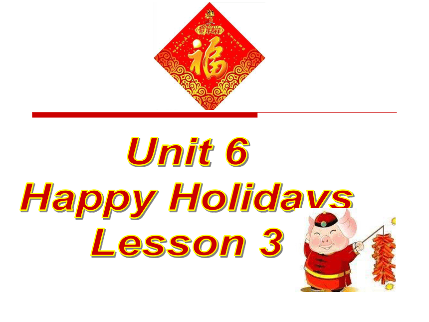 Unit 6 Happy holidays Lesson 3 课件