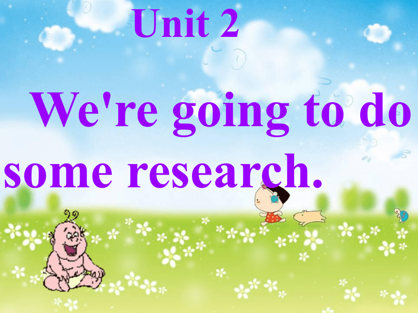 Unit 2 We’re going to do some research 课件