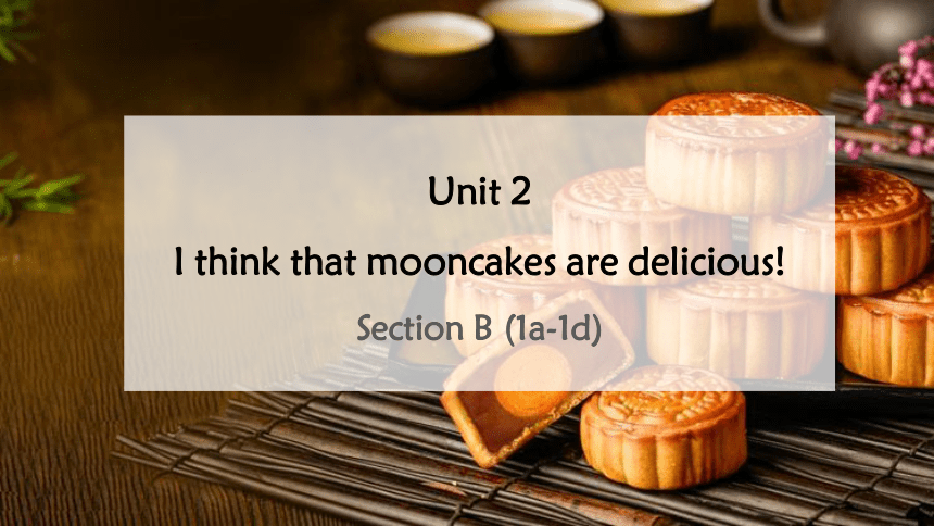 Unit 2 I Think That Mooncakes Are Delicious Section B(1a-1e) 原创教学课件(共31 ...