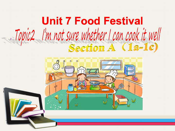 Unit  7  Food festival Topic  2  I’m not sure whether I can cook it well SectionA （1a-1c) 课件14张PPT