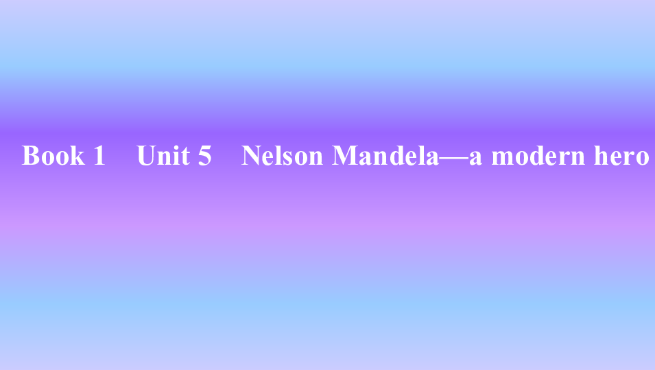 人教版英语必修一Unit 5　Nelson Mandela—a modern hero知识点课件（40张ppt）