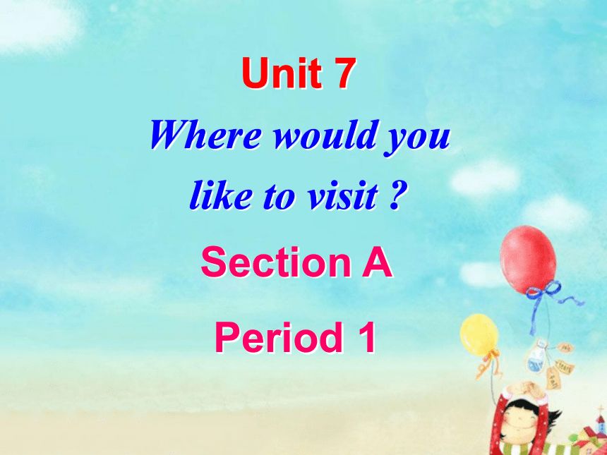 Unit 7 Where would you like to visit? Section A 1a-2c