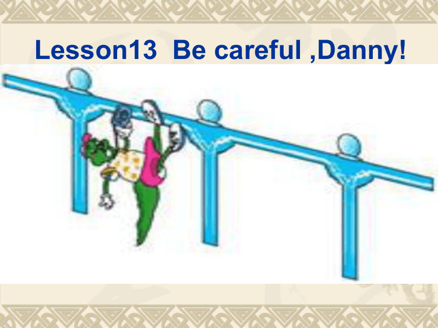 Unit 3 Safety.Lesson 13 Be Careful,Danny!课件