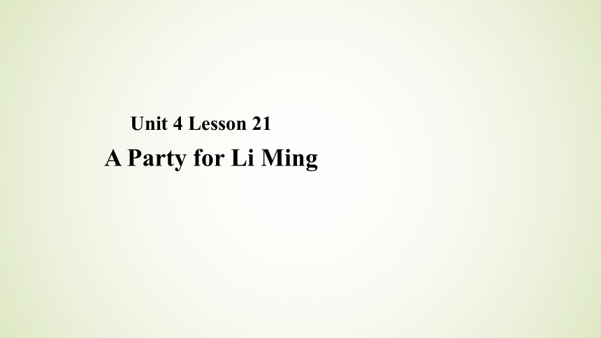 Unit 4 Lesson 21 A Party for Li Ming 课件  15张