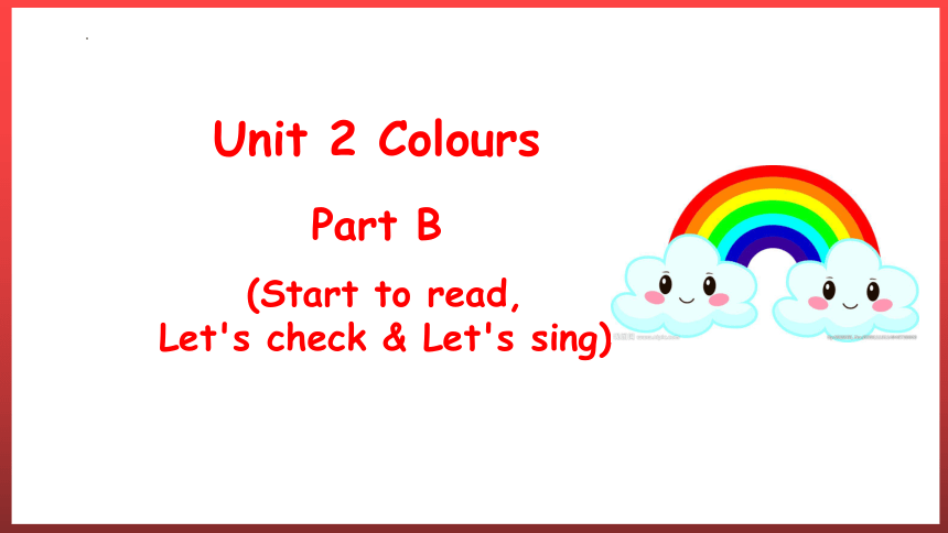 Unit 2 Colours Part B (Start To Read, Let's Check & Let's Sing) 课件（共11张 ...