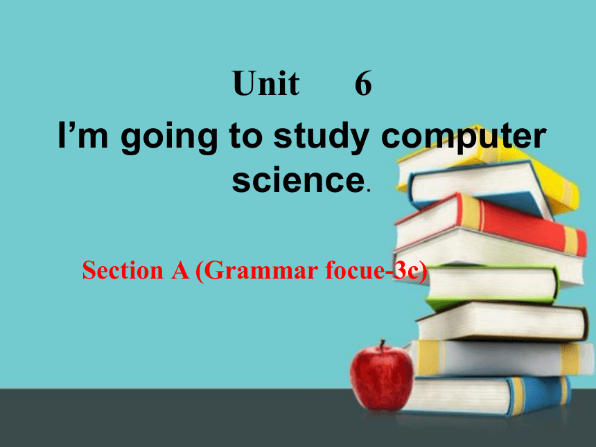 人教新目标版英语八年级上Unit 6 I'm going to study computer science.Section A Grammar focue-3c课件（26张PPT无素材）
