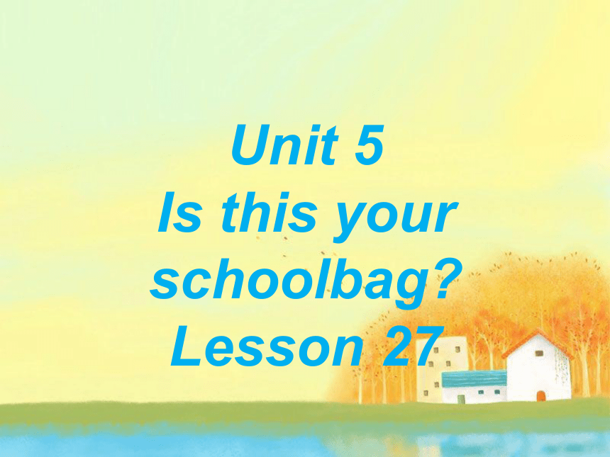 Unit 5 Is this your schoolbag? Lesson 27 课件