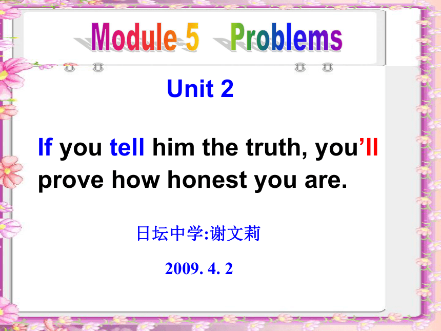module5 Problems Unit 2 If you tell him the truth, you’ll prove how honest you are.