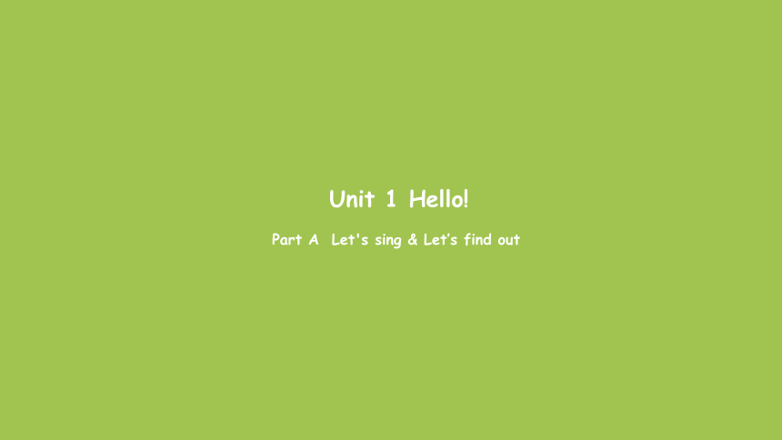 Unit 1 Hello! Part A  Let's sing & Let’s find out 课件（17张PPT）+素材