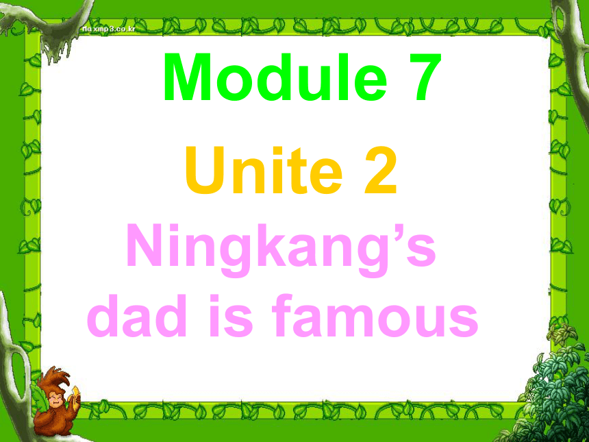 module 7 unit 2 Ningkang’s dad is famous