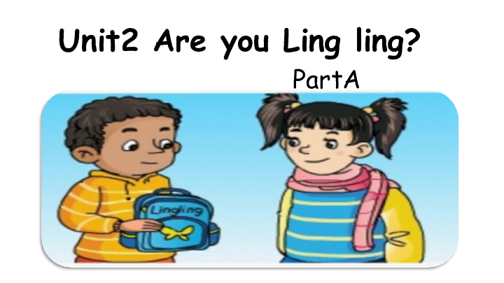 Unit 2 Are you Lingling？(Part A ) 课件（23张PPT，内嵌音频）