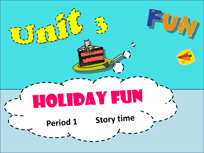Unit 3 Hoilday fun Story time 课件