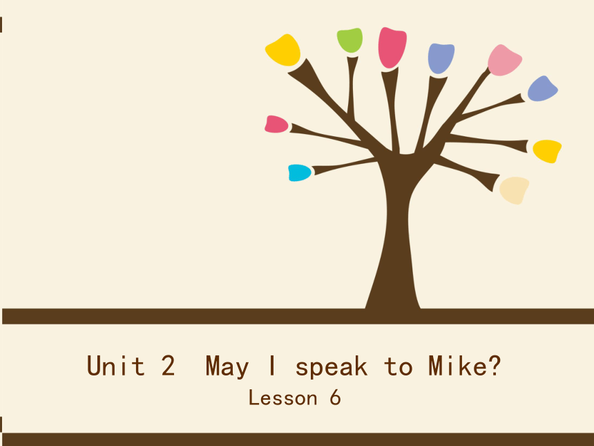 Unit 2 May I speak to Mike? Lesson 6 课件