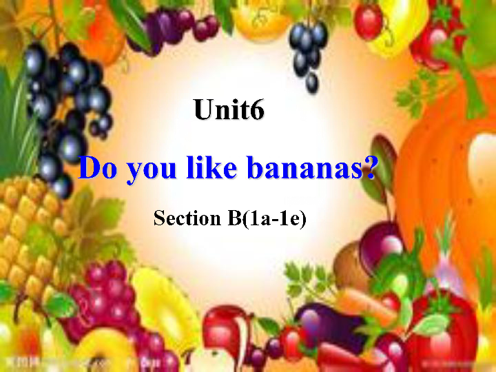 新目标(Go for it)版七年级上Unit 6 Do you like bananas? Section B(1a-1e) （17张PPT ）