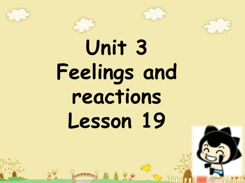 Unit 3 Feelings and reactions Lesson 19 课件  (共19张PPT)