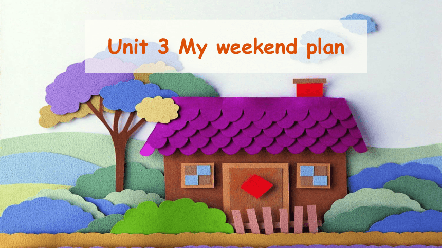 Unit 3 My weekend plan 课件（共43张ppt)