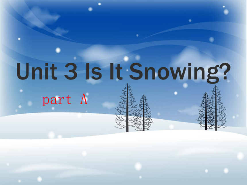 Unit 3 Is It Snowing part A 课件