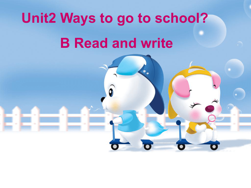 Unit 2 Ways to go to school PB Read and write 课件