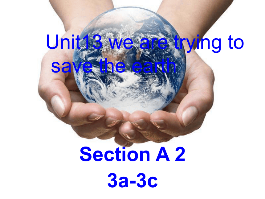 新目标英语九年级Unit 13 We’re trying to save the earth! Section A 3a-3c课件（共21张PPT）