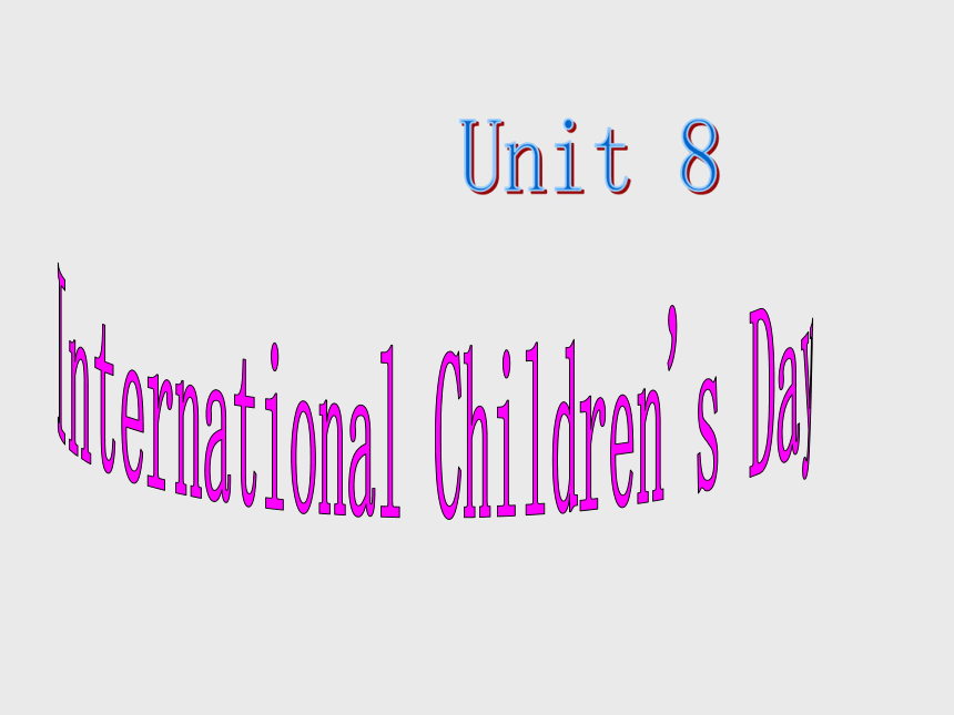 Unit 8 International Children’s Day 课件
