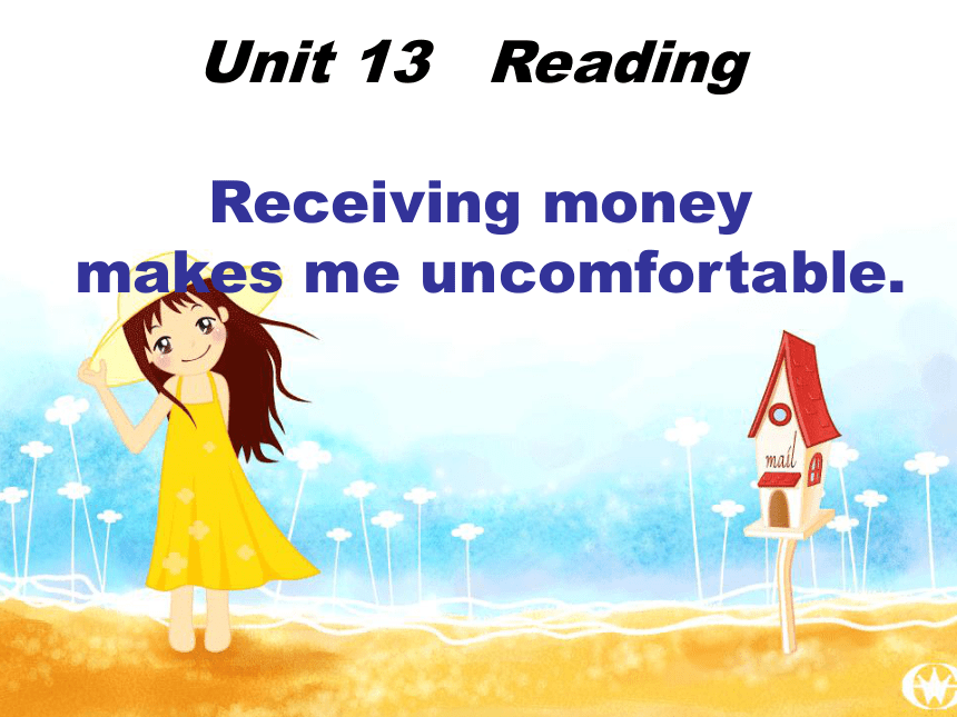 九年级全>Unit 13 Rainy days make me sad.>Reading Receiving money makes me uncomfortable