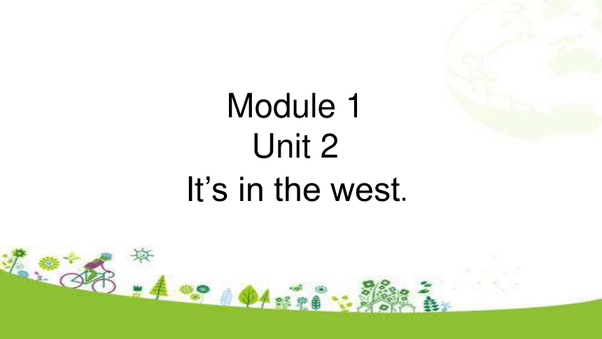 Module 1 Unit 2 It’s in the west. 课件（40张ppt 内含嵌入式视频)