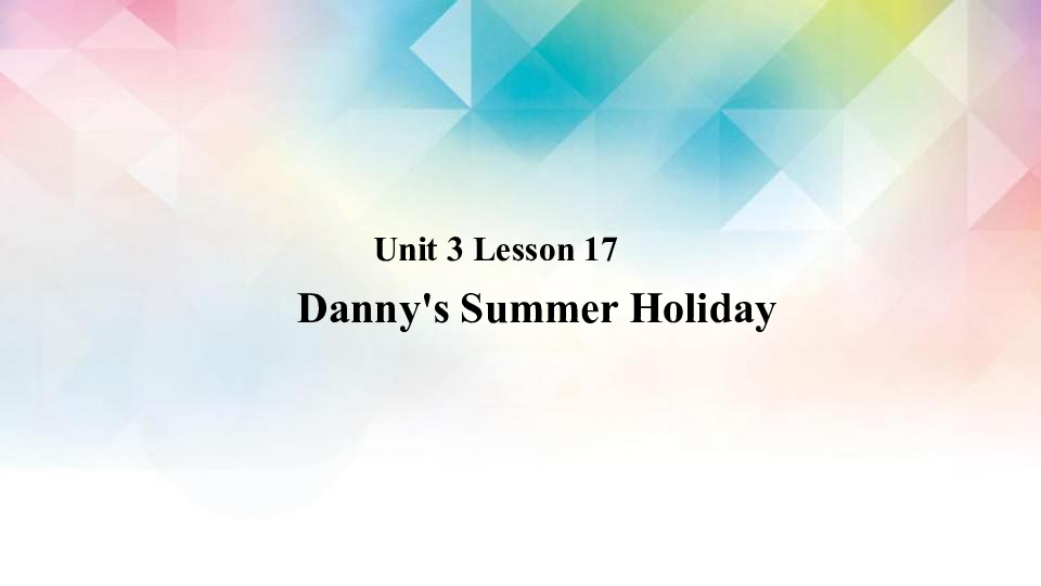 Lesson 17 Danny’s Summer Holiday 课件（13张PPT）