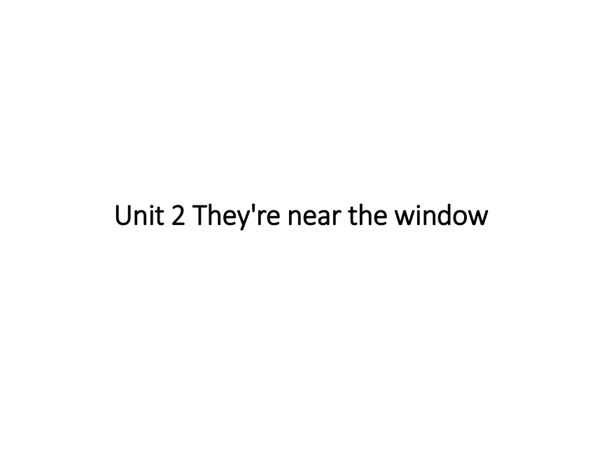 Unit 2 They’re near the window 课件