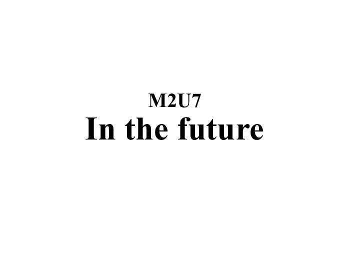 Module 2 Unit 7 in the future 课件（38张PPT，含音频）