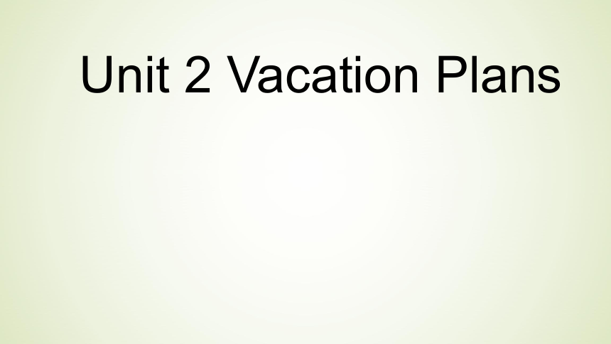 Unit 2 Vacation Plans 课件