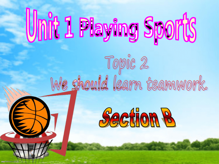 Unit 1 Playing Sports Topic 2 We should learn teamwork section B课件(共15张ppt)