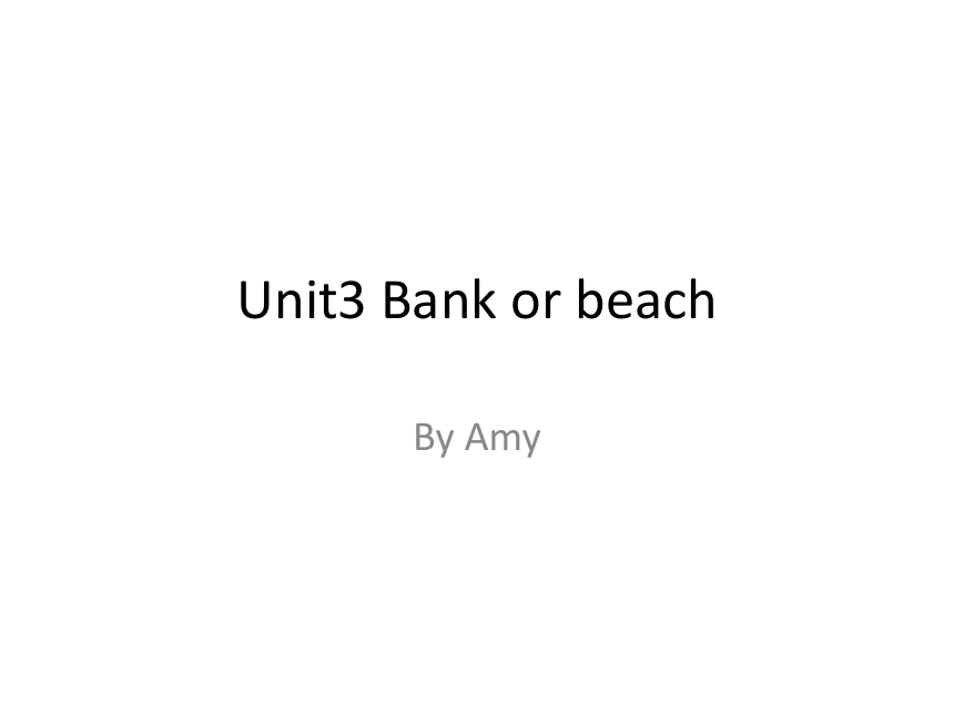 Unit 3 Bank or Beach? 课件
