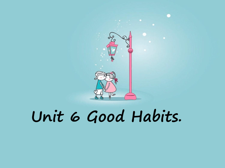 Unit 6 Good Habits 课件