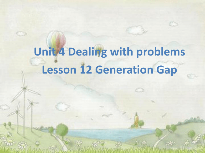 Unit 4 Dealing with Problems Lesson 12 Generation Gap 课件