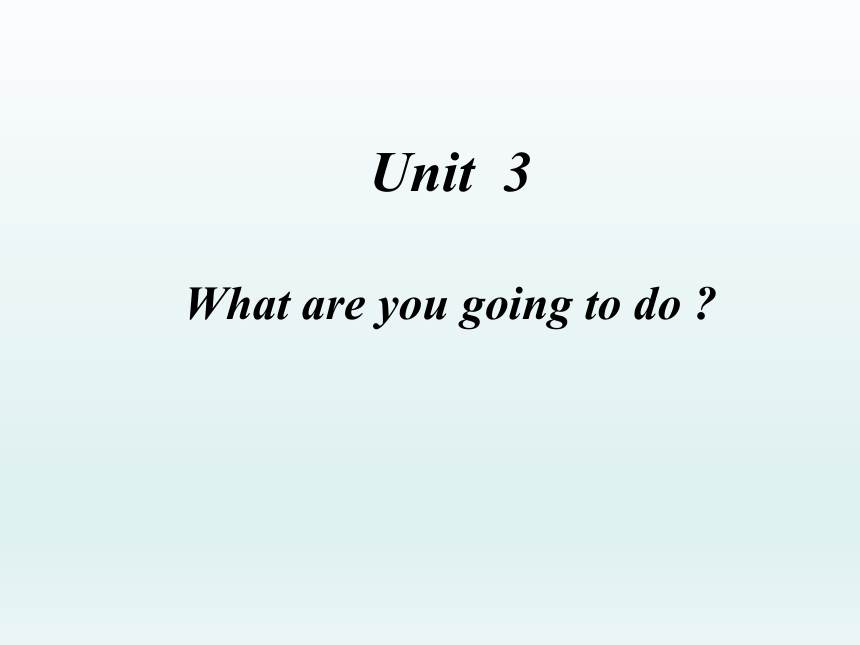 Unit 3 What are you going to do? 课件
