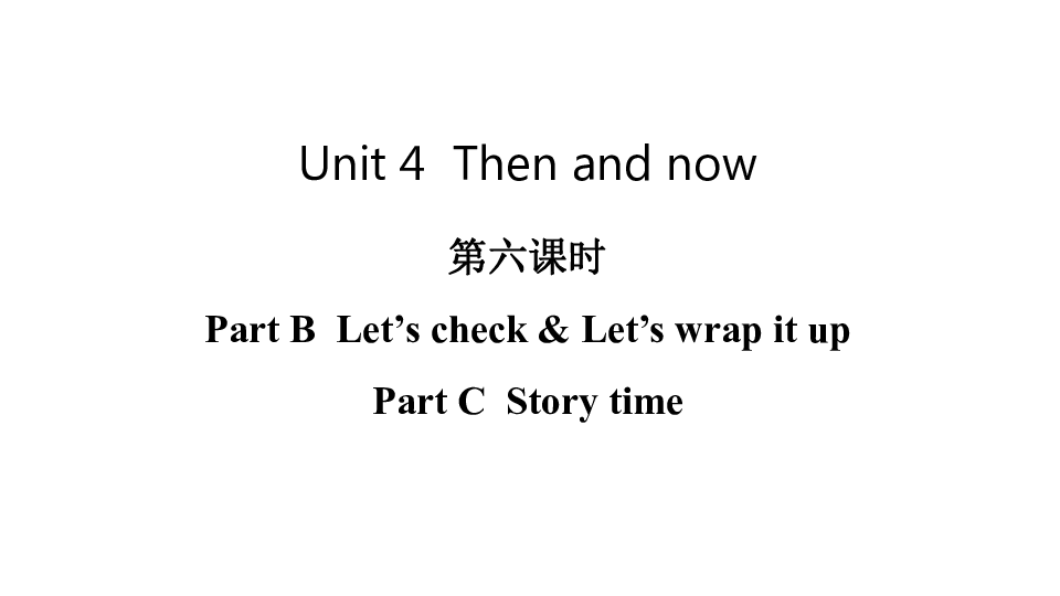 Unit 4 Then and now Part B  Let’s check & Let’s wrap it up Part C  Story time课件（18张PPT)