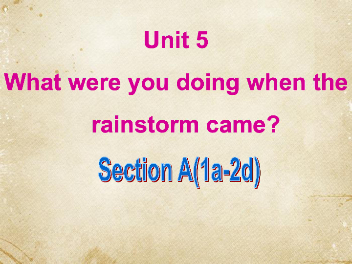 Unit 5 What were you doing when the rainstorm came?Section A(1a-2d)课件（21张PPT）