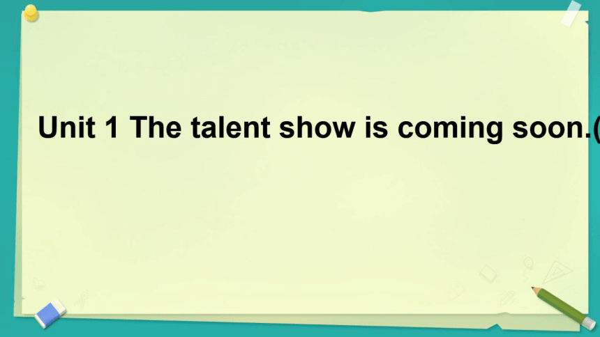 Unit1The talent show is coming soon第四课时&第五课时课件（13张PPT）