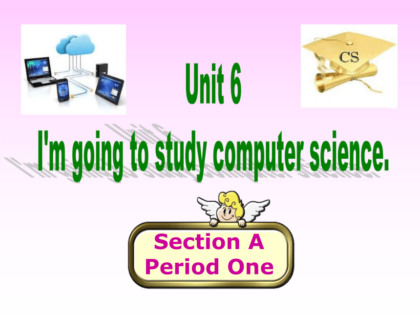 Unit 6 I’m going to study computer science. Section A Period One 课件