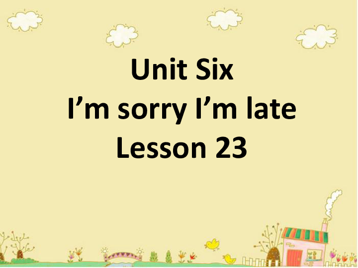 Unit 6 I’m sorry I'm late Lesson 23 课件（共40张ppt）
