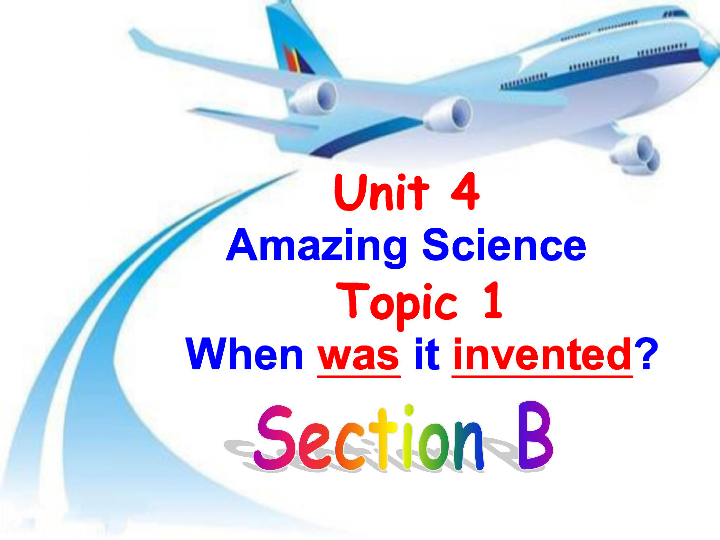 Unit 4 Amazing Science Topic 1 When was it invented? Section B 课件（19张PPT）