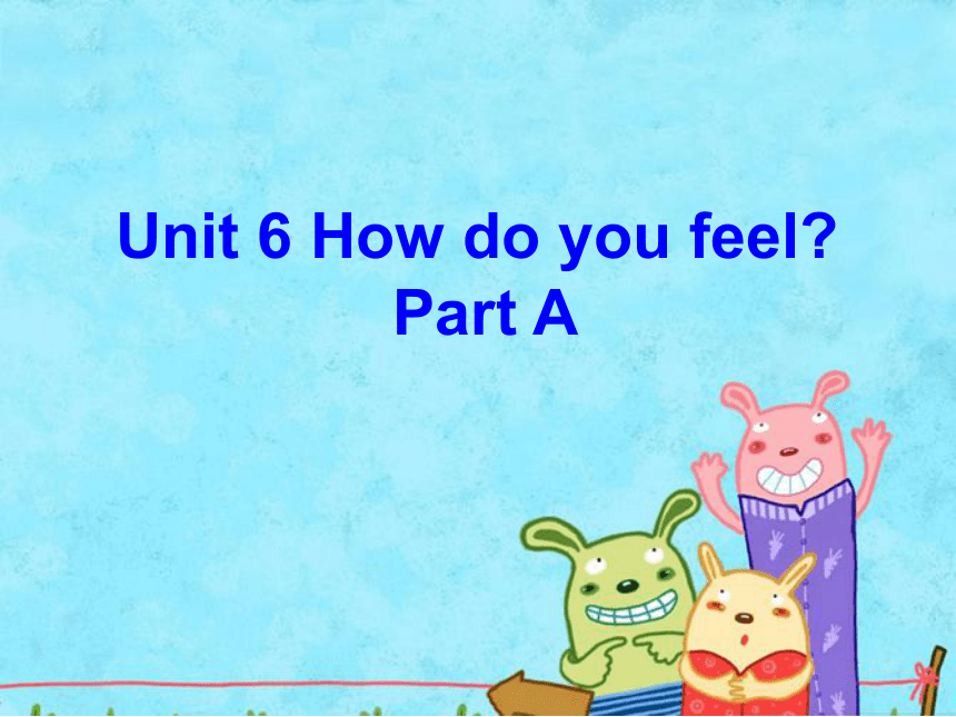 Unit 6 How do you feel? PA 课件