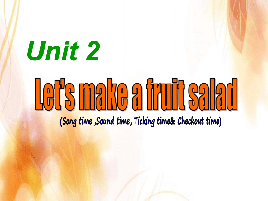 Unit 2 Let's make a fruit salad Song time ,Sound time, Ticking time & Checkout time 课件