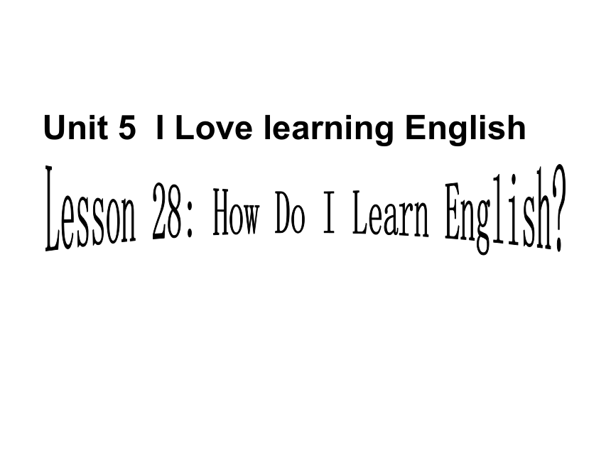 Unit 5 I Love Learning English! Lesson 28 How Do I Learn English课件（(共22张PPT)