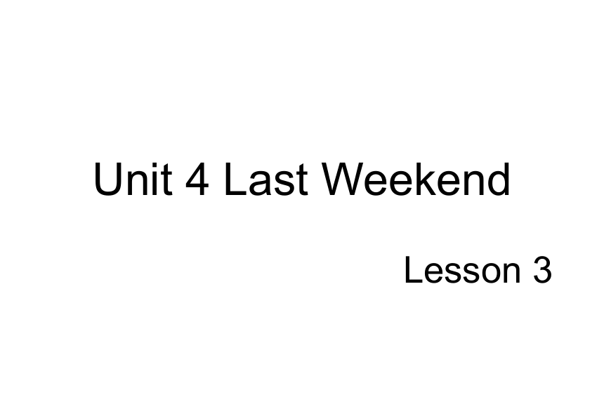 Unit 4 Last weekend Lesson 3 课件