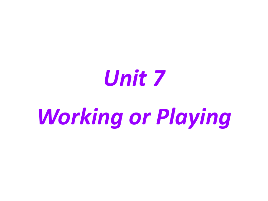 Unit 7 Working or Playing? 课件