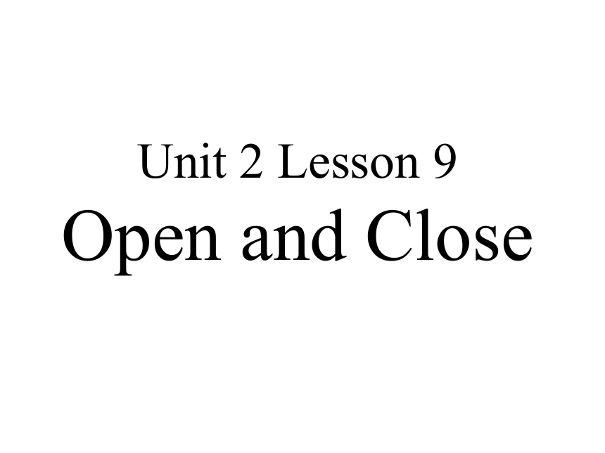 《Lesson 9 Open and Close》课件  (共15张PPT)